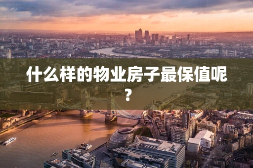 什么样的物业房子最保值呢？