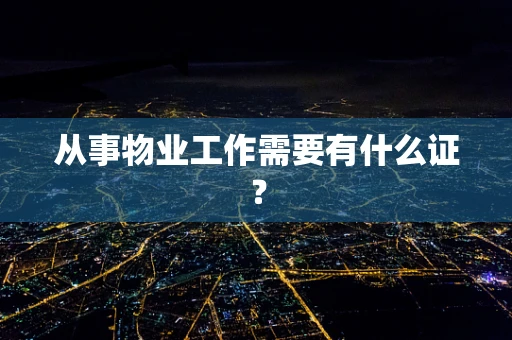 从事物业工作需要有什么证？