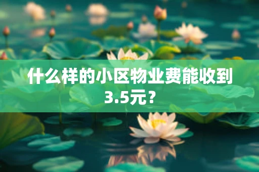 什么样的小区物业费能收到3.5元？