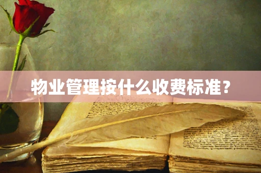 物业管理按什么收费标准？