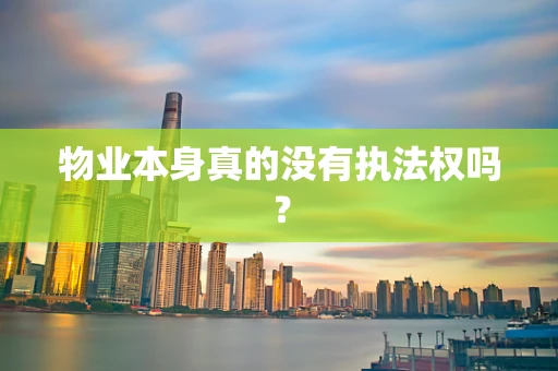 物业本身真的没有执法权吗？