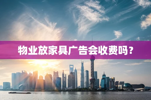 物业放家具广告会收费吗？
