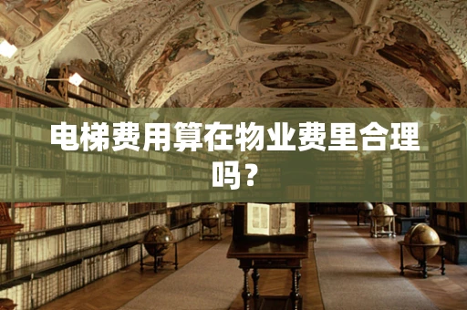 电梯费用算在物业费里合理吗？