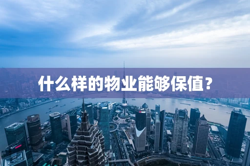 什么样的物业能够保值？