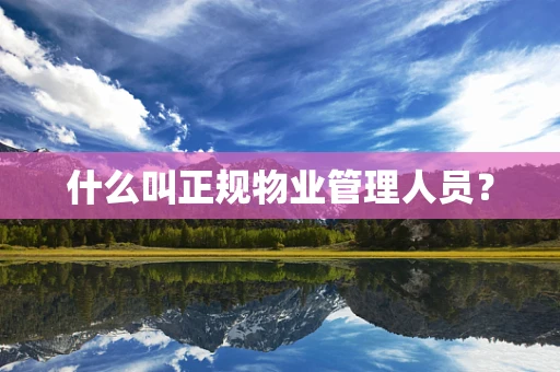 什么叫正规物业管理人员？