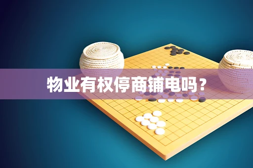 物业有权停商铺电吗？