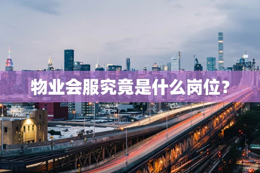 物业会服究竟是什么岗位？