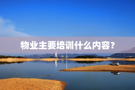 物业主要培训什么内容？