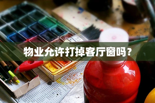 物业允许打掉客厅窗吗？