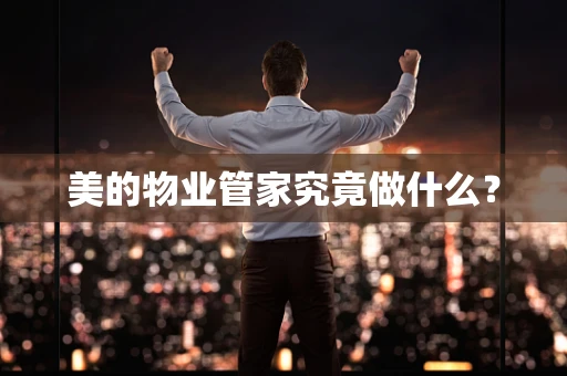 美的物业管家究竟做什么？