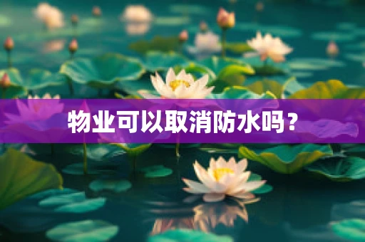 物业可以取消防水吗？