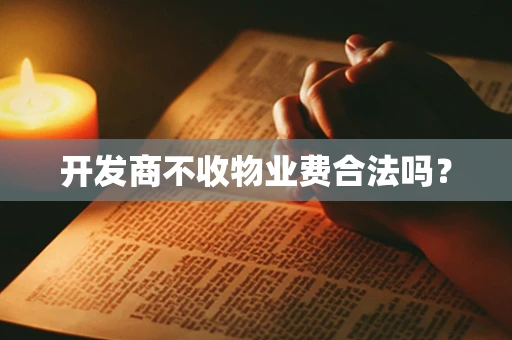 开发商不收物业费合法吗？