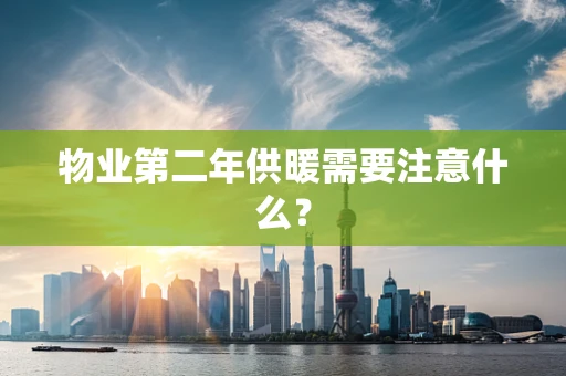 物业第二年供暖需要注意什么？