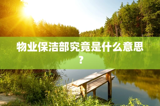 物业保洁部究竟是什么意思？