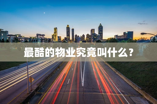 最酷的物业究竟叫什么？