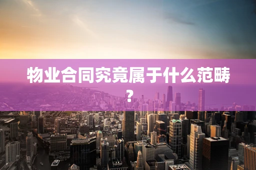 物业合同究竟属于什么范畴？