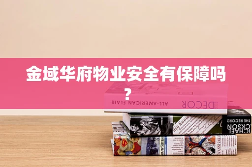 金域华府物业安全有保障吗？