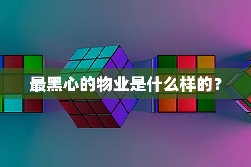 最黑心的物业是什么样的？