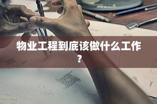 物业工程到底该做什么工作？