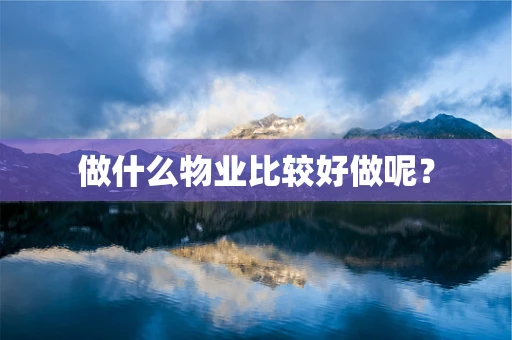 做什么物业比较好做呢？