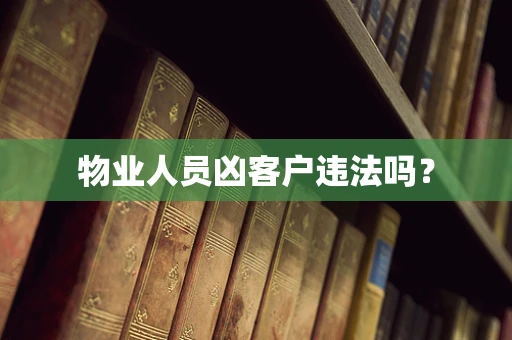 物业人员凶客户违法吗？