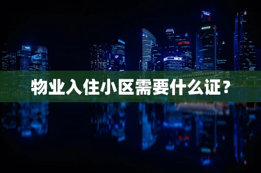 物业入住小区需要什么证？