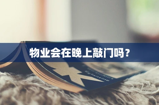 物业会在晚上敲门吗？