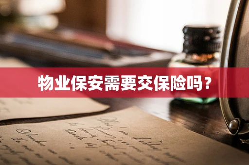 物业保安需要交保险吗？