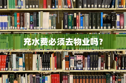 充水费必须去物业吗？
