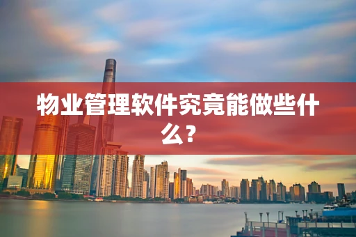 物业管理软件究竟能做些什么？