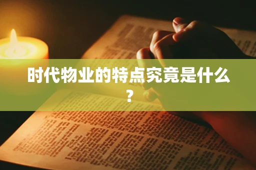 时代物业的特点究竟是什么？