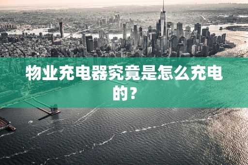 物业充电器究竟是怎么充电的？