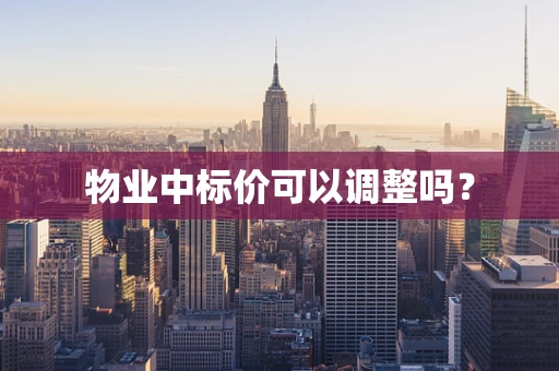 物业中标价可以调整吗？