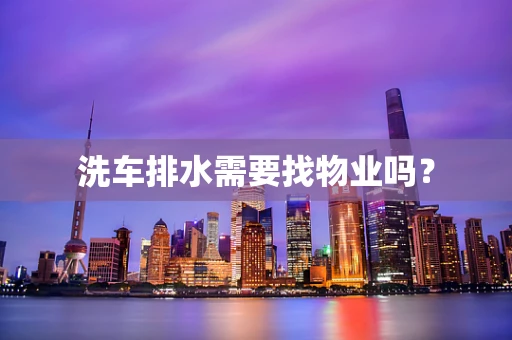 洗车排水需要找物业吗？