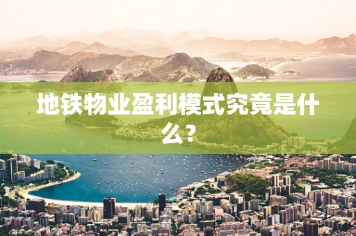 地铁物业盈利模式究竟是什么？