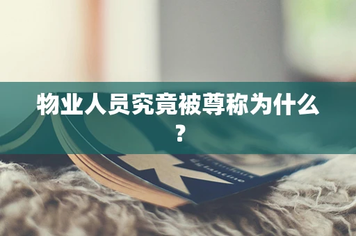 物业人员究竟被尊称为什么？