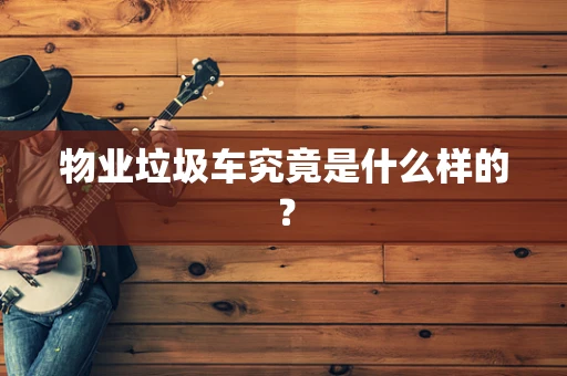 物业垃圾车究竟是什么样的？