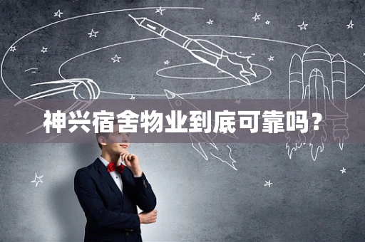 神兴宿舍物业到底可靠吗？