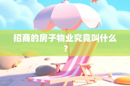 招商的房子物业究竟叫什么？