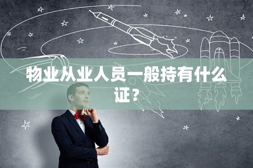 物业从业人员一般持有什么证？