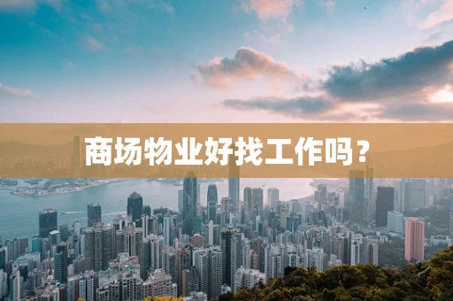 商场物业好找工作吗？