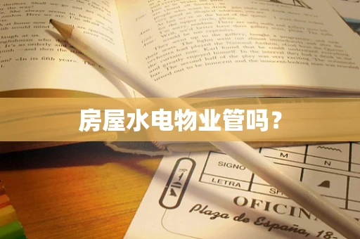 房屋水电物业管吗？