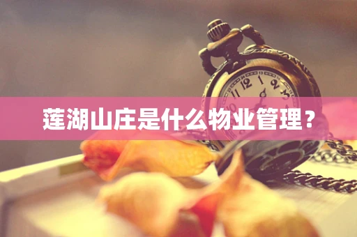 莲湖山庄是什么物业管理？