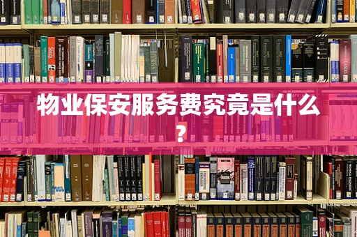 物业保安服务费究竟是什么？