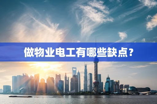 做物业电工有哪些缺点？