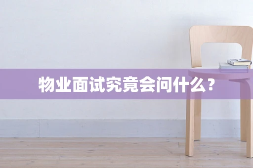 物业面试究竟会问什么？