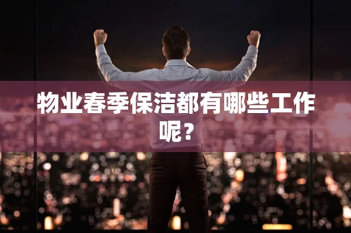 物业春季保洁都有哪些工作呢？