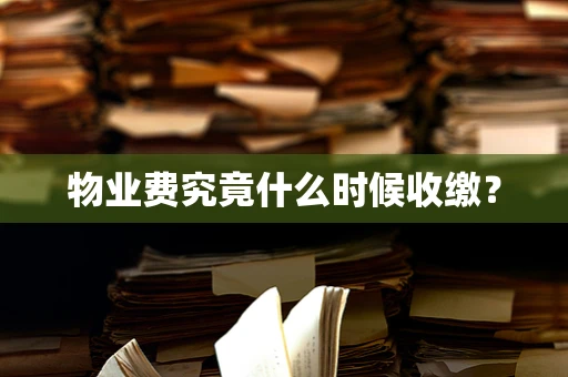 物业费究竟什么时候收缴？