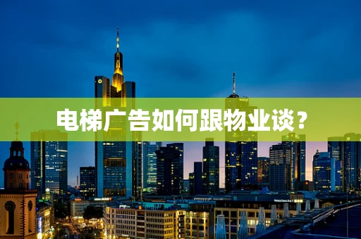 电梯广告如何跟物业谈？