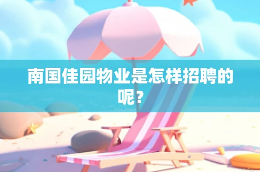 南国佳园物业是怎样招聘的呢？